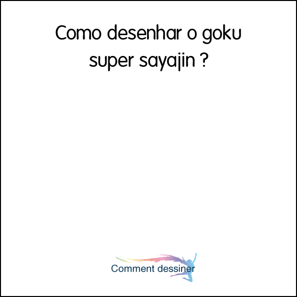 Como desenhar o goku super sayajin